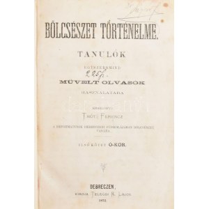 [Tóth Ferenc (1818-1909)] Thót Ferenc: Bölcsészet történelme. Tanulók egyszersmind művelt olvasók használatára. I-II...