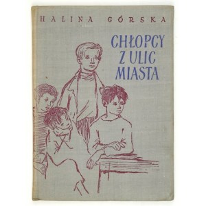 GÓRSKA H. - Chlapci z ulic města. Ilustrovala Leonia Janecká. 1956
