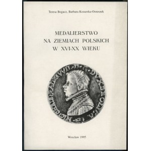 Bogacz Teresa, Kozarska-Orzeszek Barbara - Medalierstwo na ziemiach polskich w XVI-XX wieku, Wrocław 1995, brak ISBN