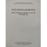 [KATALOG WYSTAWY]POD JEDNĄ KORONĄ 300-LECIE UNII POLSKO-SASKIEJ. KRÓLEWSKIE ZBIORY SZTUKI W DREŻNIE 26 czerwca - 12 października 1997