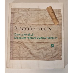 BIOGRAFIE RZECZY DARY Z KOLEKCJI MUZEUM HISTORII ŻYDÓW POLSKICH Wyd.2013