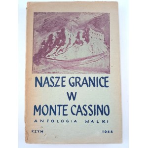 Nasze granice w Monte Cassino. Antologia walki. Rzym 1945