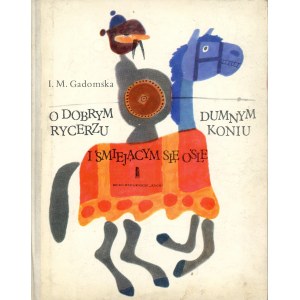 Gadomska Maria Izabella - About a good knight, a proud horse and a laughing donkey. Illustrated by Teresa Wilbik. Warsaw 1971 Biuro Wyd. Ruch.