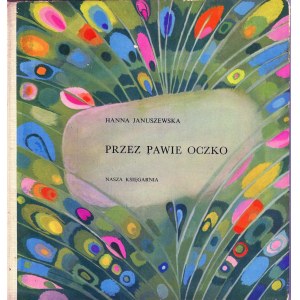 Januszewska Hanna - Przez pawie oczko. Ilustrowała Bożena Truchanowska. Warszawa 1969 Inst. Wyd. Nasza Księgarnia.
