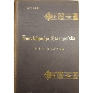 Gloger Zygmunt - Encyklopedja staropolska ilustrowana. T. 1-4. Warszawa 1900-1903 Druk. P. Laskauera i W. Babickiego. Oprawa J. F. Pugeta.