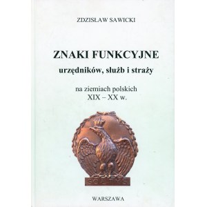 Sawicki Zdzisław - Znaki funkcyjne urzędników, służb i straży na ziemiach polskich XIX - XX w. Urzędznicy administracji (urzędy-straże-służby). Sądownictwo. Straże leśne, łowieckie i rybackie. Warszawa [2015].
