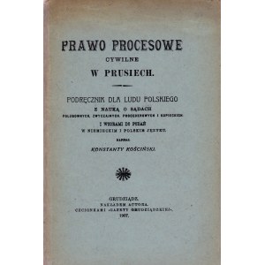 Kościński Konstanty - Prawo procesowe cywilne w Prusiech. Podręcznik dla ludu polskiego ... Grudziądz 1907 Nakł. autora.