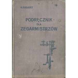 Sievert Hermann - Podręcznik dla zegarmistrzów do egzaminów teoretycznych dla uczniów, czeladników i mistrzów...Z 193 rycinami w tekście i 5 tablicami. Bydgoszcz 1939 Nakł. Komitetu Wyd. Przy Cechu Zegarmistrzów, Złotników, Grawerów i Optyków w Bydgoszczy