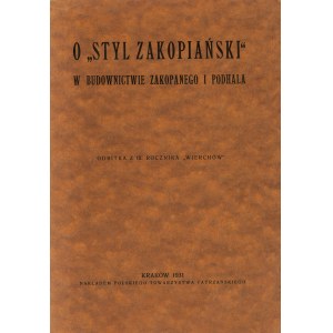 Pawlikowski Jan Gw[albert] - O Styl zakopiański w budownictwie Zakopanego i Podhala. Kraków 1931 Nakł. Pol. Tow. Tatrzańskiego.