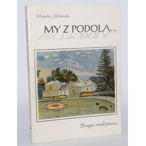 [dedykacja autorki] JÓŹWIAK Wanda - My z Podola. Saga rodzinna.