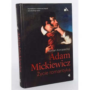 KOROPECKYJ Roman - Adam Mickiewicz. Życie romantyka.