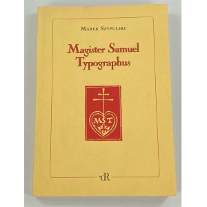 Szypulski Marek, Magister Samuel Typographus. Recz o Samuelu Tyszkiewiczu drukarzu emigracyjnym (1889 - 1954)