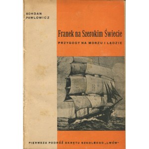 PAWŁOWICZ Bohdan - Franek in the wide world. Adventures at sea and on land. The first voyage of the school ship Lvov [Munich 1946].