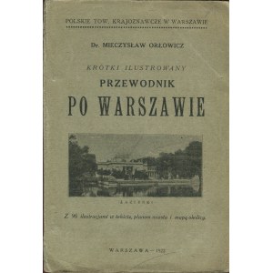 ORŁOWICZ Mieczysław - Short illustrated guide to Warsaw. With 96 illustrations in the text, a city plan and a map of the area [1922].