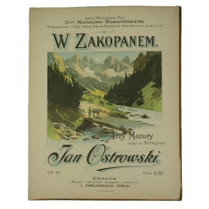 W Zakopanem. Trzy Mazury ułożył na fortepian Jan Ostrowski, Kraków nakład i własność L. Zwolińskiego i Spółki