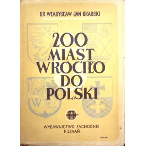 GRABSKI Władysław Jan - 200 MIAST WRÓCIŁO DO POLSKI Wydanie 1949