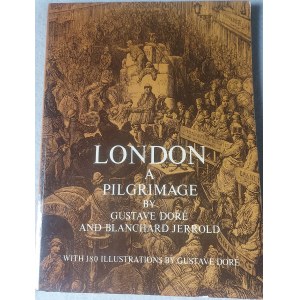 LONDON A PILGRIMAGE BY GUSTAVE DORE AND BLANCGARD JERROLD With 180 illustrations by GUSTAVE DORE