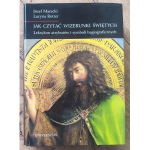 Jak czytać wizerunki świętych. Leksykon atrybutów i symboli hagiograficznych