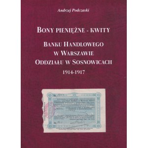 Podczaski Andrzej - Bony pieniężne - kwity Banku Handlowego w Warszawie Oddziału w Sosnowcach 1914-1917