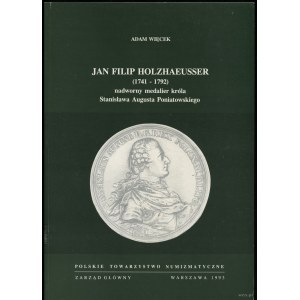 Więcek Adam - Jan Filip Holzhaeusser (1741-1792) nadworny medalier króla Stanisława Augusta Poniatowskiego, Warszawa 199...