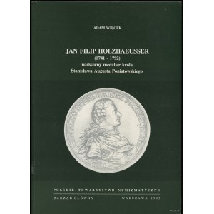 Więcek Adam - Jan Filip Holzhaeusser (1741-1792) nadworny medalier króla Stanisława Augusta Poniatowskiego, Warszawa 199....