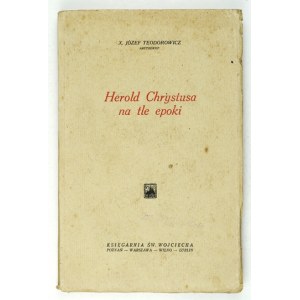 TEODOROWICZ Józef - Herold Chrystusa na tle epoki. Poznań [i.in.]. [Imprim. 1937]. Księgarnia św. Wojciecha. 8, s. [4], ...