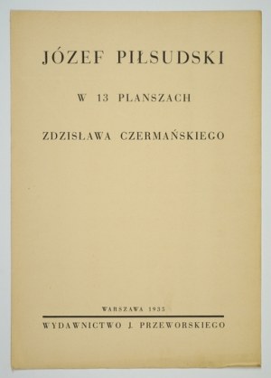 CZERMAŃSKI Zdzisław - Józef Piłsudski in 13 boards .... Warsaw 1935, published by J. Przeworski. Folio, p. [5], tabl....