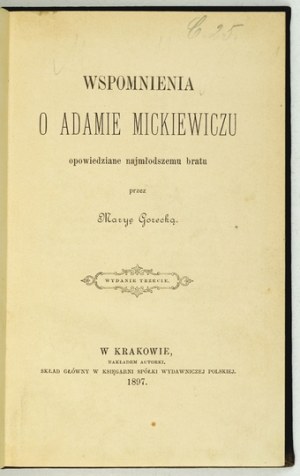 GORECKA Marya - Memoirs about Adam Mickiewicz told to the youngest brother. 3rd ed. Cracow 1897. Nakł....