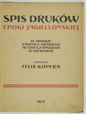 KOPERA Felix - Inventory of prints of the Jagiellonian era in the collection of Emeryk hr. Hutten-Czapski in Cracow. Kraków 1900....