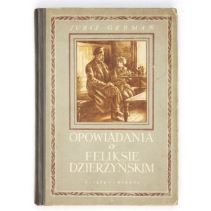GERMAN Jurij - Opowiadania o Dzierżyńskim. Warszawa 1951. Książka i Wiedza. 8, s. 219, [4], tabl. 16. opr. oryg....
