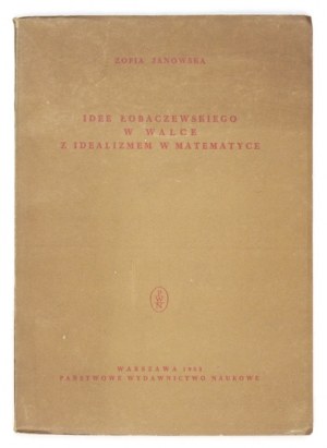 JANOWSKA Zofia - Lobaczewski's ideas in the struggle against idealism in mathematics. Warsaw 1953; PWN. 8, s. 87, [1]....