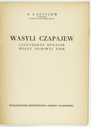 KADISHEV Arnold] - Vasily Tsapayev, the legendary hero of the USSR civil war. Warsaw 1951. published by the Ministry of Defense. 8, s. 31, [1]...