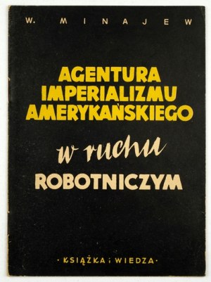 MINAJEV V[ladislaw] - The agent of American imperialism in the labor movement. Warsaw 1950. book i Wiedza. 8,...