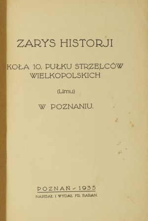 BARAN Franciszek - Outline of the history of the circle of the 10th Regiment of Greater Poland Riflemen (Limu) in Poznań. Poznań 1935.Nakł....