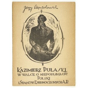 CIEPIELOWSKI Jerzy - Kazimierz Pułaski w walce o niepodległość Polski i Stanów Zjednoczonych A.P. Wyd. II....