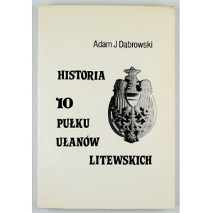 DĄBROWSKI Adam Józef - Historia 10 Pułku Ułanów Litewskich. Londyn 1982. Wyd....