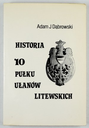 DĄBROWSKI Adam Józef - History of the 10th Regiment of Lithuanian Lancers. London 1982.Wyd....