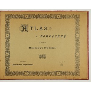 SOKOŁOWSKI Kazimierz - Atlas podręczny do nauki historyi Polski. Łódź 1900. B. w. 8 podł., map 11. opr. ppł....