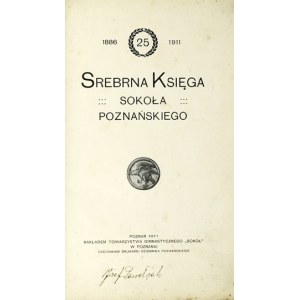 SREBRNA księga Sokoła poznańskiego. 1886-1911. Poznań 1911. Tow. Gimnast. 