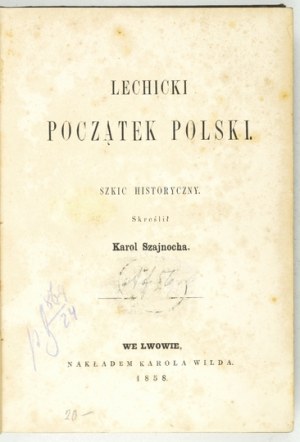 SZAJNOCHA Karol - Lechicki początek Polski. A historical sketch. Lvov 1858 - Nakł. K. Wilda. 8, s. [8], 348, [2]. opr....