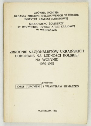 TUROWSKI Jozef, SIEMASZKO Wladyslaw - Crimes committed by Ukrainian nationalists against the Polish population in Volhynia 1939-1....