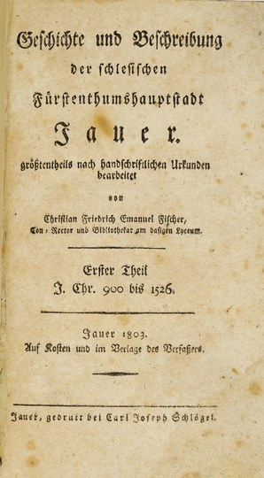 FISCHER C. - Geschichte [...] der schles. Fürstenthumshauptstadt Jauer. T. 1-2. 1803-...