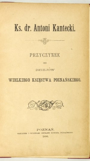 [KARWOWSKI Stanislaw] - Rev. Dr. Antoni Kantecki. Contribution to the history of the Grand Duchy of Poznan....