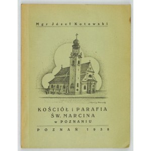 KOTOWSKI Józef - Kościół i parafia św Marcina w Poznaniu. Poznan 1938. druk. st. Łazarska. 16d, p. 114, [2]....