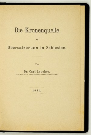 LEUCHER Carl - Die Kronenquelle zu Obersalzbrunn in Schlesien. Breslau 1885. druck von Grass, Barth & Comp. (...