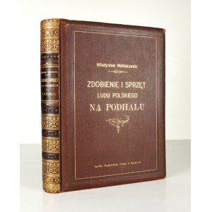 W. Matlakowski - Decorating and equipment of the people in Podhale. 1901. edition I. Half leather binding.