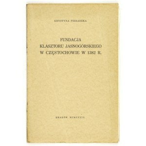 PIERADZKA Krystyna - The foundation of the Jasna Góra monastery in Czestochowa in 1382 Kraków 1939. druk. W. L....