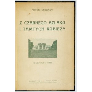 URBAŃSKI Antoni - Z czarnego szlaku i tamtych rubieży. Zabytki polskie przepadłe na Podolu, Wołyniu,...