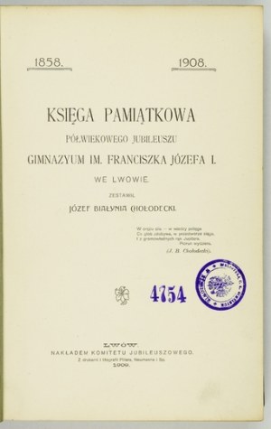 BIAŁYNIA-CHOŁODECKI Józef - Memorial book of the half-century jubilee of the Francis Joseph Gymnasium I....