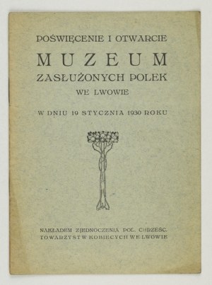 POŚWIĘCENIE i otwarcie Muzeum Zasłużonych Polek we Lwowie w dniu 10 stycznia 1930 r. Lwów 1930....